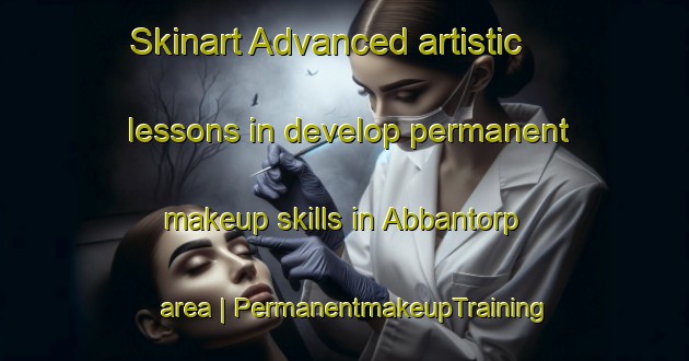 Skinart Advanced artistic lessons in develop permanent makeup skills in Abbantorp area | PermanentmakeupTraining | PermanentmakeupClasses | SkinartTraining-Sweden